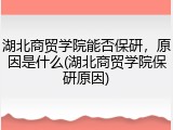 湖北商贸学院能否保研，原因是什么(湖北商贸学院保研原因)