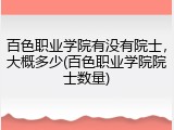 百色职业学院有没有院士，大概多少(百色职业学院院士数量)