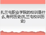 扎兰屯职业学院的校训是什么,有何历史(扎兰屯校训历史)