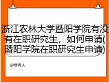 浙江农林大学暨阳学院有没有在职研究生，如何申请(暨阳学院在职研究生申请)