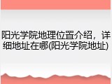 阳光学院地理位置介绍，详细地址在哪(阳光学院地址)