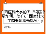 广西医科大学的图书馆藏书量如何，简介(广西医科大学图书馆藏书概况)