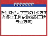 浙江财经大学主攻什么方向有哪些王牌专业(浙财王牌专业方向)