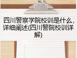 四川警察学院校训是什么，详细阐述(四川警院校训详解)