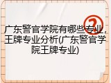 广东警官学院有哪些专业，王牌专业分析(广东警官学院王牌专业)