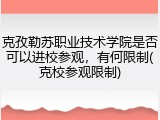 克孜勒苏职业技术学院是否可以进校参观，有何限制(克校参观限制)