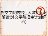 外交学院的招生人数和计划解读(外交学院招生计划解析)