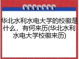 华北水利水电大学的校徽是什么，有何来历(华北水利水电大学校徽来历)