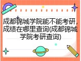 成都锦城学院能不能考研，成绩在哪里查询(成都锦城学院考研查询)
