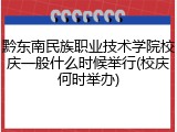 黔东南民族职业技术学院校庆一般什么时候举行(校庆何时举办)