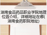 湖南食品药品职业学院地理位置介绍，详细地址在哪(湖南食药职院地址)