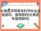 长春医学高等专科学校含金量量吗，值得报吗(长春医专值得报吗)