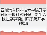 四川汽车职业技术学院开学时间一般什么时候，新生入校注意事项(川汽职院开学须知)