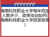 海南科技职业大学每年招生人数多少，政策变动如何(海南科技职业大学招录政策)