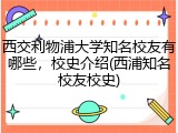 西交利物浦大学知名校友有哪些，校史介绍(西浦知名校友校史)
