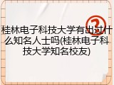 桂林电子科技大学有出过什么知名人士吗(桂林电子科技大学知名校友)