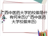 广西中医药大学的校徽是什么，有何来历(广西中医药大学校徽来历)