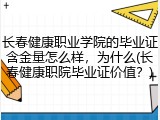 长春健康职业学院的毕业证含金量怎么样，为什么(长春健康职院毕业证价值？)