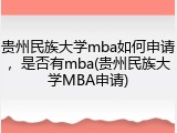 贵州民族大学mba如何申请，是否有mba(贵州民族大学MBA申请)