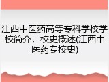 江西中医药高等专科学校学校简介，校史概述(江西中医药专校史)