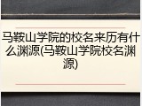 马鞍山学院的校名来历有什么渊源(马鞍山学院校名渊源)