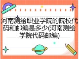 河南测绘职业学院的院校代码和邮编是多少(河南测绘学院代码邮编)