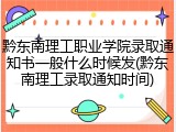 黔东南理工职业学院录取通知书一般什么时候发(黔东南理工录取通知时间)