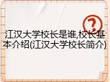 江汉大学校长是谁,校长基本介绍(江汉大学校长简介)