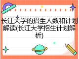 长江大学的招生人数和计划解读(长江大学招生计划解析)