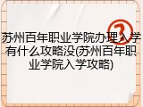 苏州百年职业学院办理入学有什么攻略没(苏州百年职业学院入学攻略)