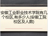 安徽工业职业技术学院有几个校区,有多少人(安徽工院校区及人数)