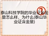 泰山科技学院的毕业证含金量怎么样，为什么(泰山毕业证含金量)