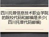 四川托普信息技术职业学院的院校代码和邮编是多少(四川托普代码邮编)