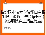 临汾职业技术学院能自主招生吗，最近一年简章分析(临汾职院自主招生简章)