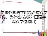 安徽外国语学院是否有双学位，为什么(安徽外国语学院双学位原因)