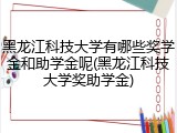 黑龙江科技大学有哪些奖学金和助学金呢(黑龙江科技大学奖助学金)