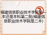 福建信息职业技术学院是一本还是本科第二批(福建信息职业技术学院是二本)