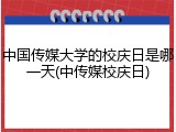 中国传媒大学的校庆日是哪一天(中传媒校庆日)