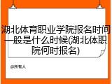 湖北体育职业学院报名时间一般是什么时候(湖北体职院何时报名)