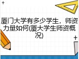 厦门大学有多少学生，师资力量如何(厦大学生师资概况)
