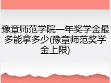 豫章师范学院一年奖学金最多能拿多少(豫章师范奖学金上限)