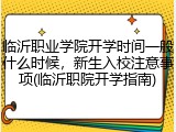 临沂职业学院开学时间一般什么时候，新生入校注意事项(临沂职院开学指南)
