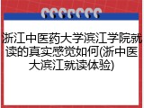 浙江中医药大学滨江学院就读的真实感觉如何(浙中医大滨江就读体验)