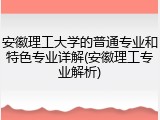 安徽理工大学的普通专业和特色专业详解(安徽理工专业解析)