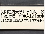 沈阳建筑大学开学时间一般什么时候，新生入校注意事项(沈阳建筑大学开学指南)