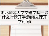 湖北师范大学文理学院一般什么时候开学(湖师文理开学时间)