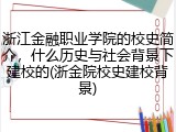 浙江金融职业学院的校史简介，什么历史与社会背景下建校的(浙金院校史建校背景)