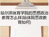 哈尔滨体育学院的思想政治教育怎么样(哈体院思政教育如何)