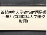 首都医科大学建校时间是哪一年？(首都医科大学建校时间)