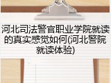 河北司法警官职业学院就读的真实感觉如何(河北警院就读体验)